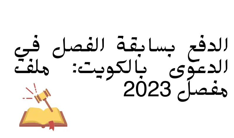 الدفع بسابقة الفصل في الدعوى بالكويت: ملف مفصل 2023